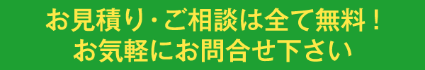 お見積り・ご相談は全て無料!お気軽にお問合せ下さい