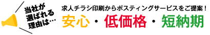 当社が選ばれる理由は…求人チラシ印刷からポスティングサービスをご提案！安心・低価格・短納期